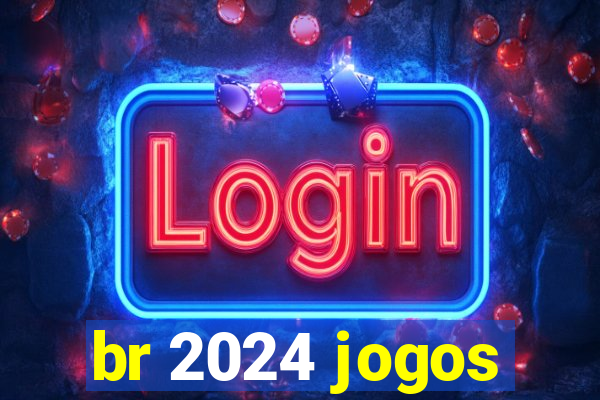 br 2024 jogos